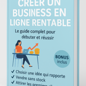 Créer un business en ligne rentable – Le guide complet pour débuter et réussir